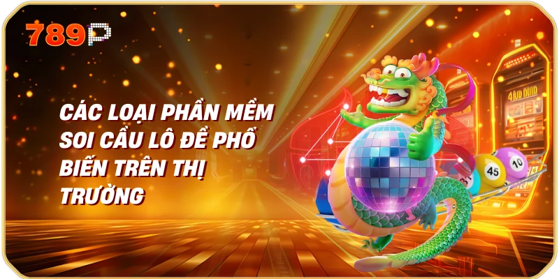 Các loại phần mềm soi cầu lô đề phổ biến trên thị trường