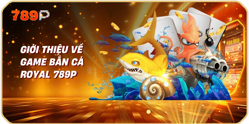 Giới Thiệu Về Game Bắn Cá Royal